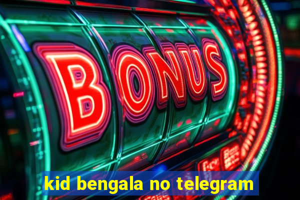 kid bengala no telegram